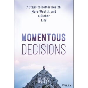 John Wiley & Sons Inc Momentous Decisions : 7 Steps To Better Health, More Wealth, And A Richer Life John Wiley & Sons Inc Momentous Decisions : 7 Steps To Better Health, More Wealth, And A Richer Life