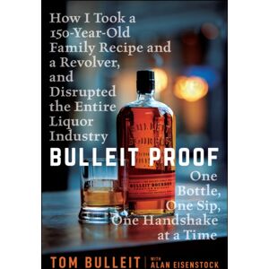 John Wiley & Sons Inc Bulleit Proof : How I Took A 150-Year-Old Family Recipe And A Revolver, And Disrupted The Entire Liquor Industry One Bottle, One Sip, One Handshake At A Time John Wiley & Sons Inc Bulleit Proof : How I Took A 150-Year-Old Family Recipe And A Revolver, And Disrupted The Entire Liquor Industry One Bottle, One Sip, One Handshake At A Time