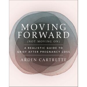 John Wiley & Sons Inc Moving Forward, Not Moving On : A Realistic Guide To Grief After Pregnancy Loss John Wiley & Sons Inc Moving Forward, Not Moving On : A Realistic Guide To Grief After Pregnancy Loss