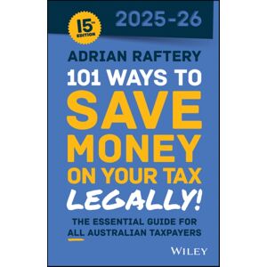 John Wiley & Sons Australia Ltd 101 Ways To Save Money On Your Tax - Legally! 2025 - 2026 John Wiley & Sons Australia Ltd 101 Ways To Save Money On Your Tax - Legally! 2025 - 2026