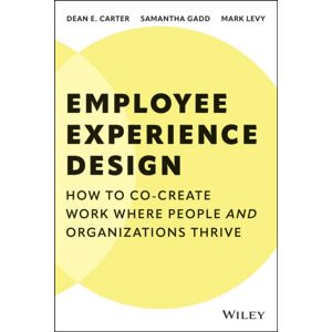 John Wiley & Sons Inc Employee Experience Design : How To Co-Create Work Where People And Organizations Thrive John Wiley & Sons Inc Employee Experience Design : How To Co-Create Work Where People And Organizations Thrive