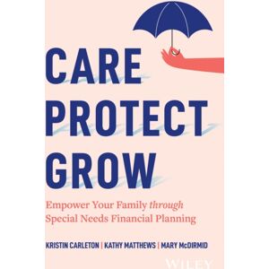 John Wiley & Sons Inc Care, Protect, Grow : Empower Your Family Through Special Needs Financial Planning John Wiley & Sons Inc Care, Protect, Grow : Empower Your Family Through Special Needs Financial Planning