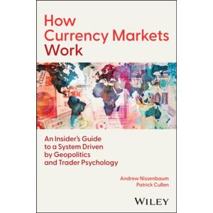 John Wiley & Sons Inc How Currency Markets Work : an Insider'S Guide To A System Driven By Geopolitics And Trader Psychology John Wiley & Sons Inc How Currency Markets Work : an Insider'S Guide To A System Driven By Geopolitics And Trader Psychology