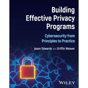 John Wiley & Sons Inc Building Effective Privacy Programs : Cybersecurity From Principles To Practice John Wiley & Sons Inc Building Effective Privacy Programs : Cybersecurity From Principles To Practice