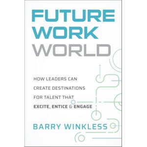John Wiley & Sons Inc Future Work World : How Leaders Can Create Destinations For Talent That Excite, Entice & Engage John Wiley & Sons Inc Future Work World : How Leaders Can Create Destinations For Talent That Excite, Entice & Engage