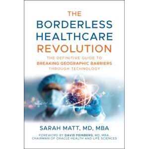 John Wiley & Sons Inc The Borderless Healthcare Revolution : The Definitive Guide To Breaking Geographic Barriers Through Technology John Wiley & Sons Inc The Borderless Healthcare Revolution : The Definitive Guide To Breaking Geographic Barriers Through Technology