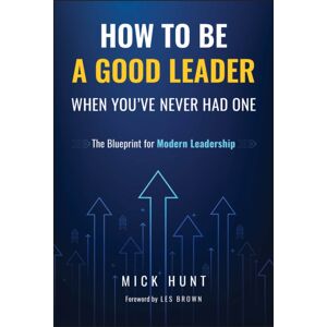 John Wiley & Sons Inc How To Be A Good Leader When You'Ve Never Had One : The Blueprint For Modern Leadership John Wiley & Sons Inc How To Be A Good Leader When You'Ve Never Had One : The Blueprint For Modern Leadership