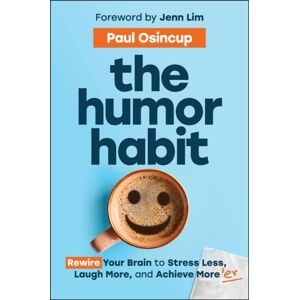John Wiley & Sons Inc The Humor Habit : Rewire Your Brain To Stress Less, Laugh More, And Achieve More'Er John Wiley & Sons Inc The Humor Habit : Rewire Your Brain To Stress Less, Laugh More, And Achieve More'Er