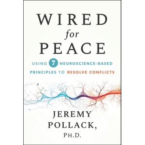 John Wiley & Sons Inc Wired For Peace : Using 7 Neuroscience-Based Principles To Resolve Conflicts John Wiley & Sons Inc Wired For Peace : Using 7 Neuroscience-Based Principles To Resolve Conflicts
