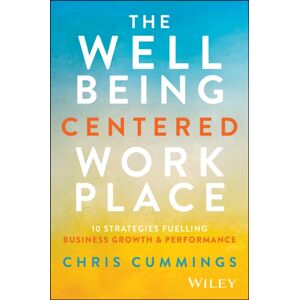 John Wiley & Sons Inc The Wellbeing Centered Workplace : 10 Strategies Fuelling Business Growth & Performance John Wiley & Sons Inc The Wellbeing Centered Workplace : 10 Strategies Fuelling Business Growth & Performance