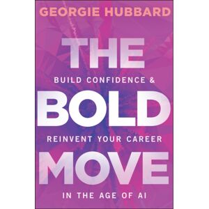 John Wiley & Sons Australia Ltd The Bold Move : Build Confidence & Reinvent Your Career In The Age Of Ai John Wiley & Sons Australia Ltd The Bold Move : Build Confidence & Reinvent Your Career In The Age Of Ai