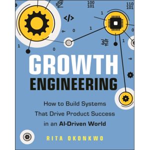 John Wiley & Sons Inc Growth Engineering : How To Build Systems That Drive Product Success In An Ai-Driven World John Wiley & Sons Inc Growth Engineering : How To Build Systems That Drive Product Success In An Ai-Driven World