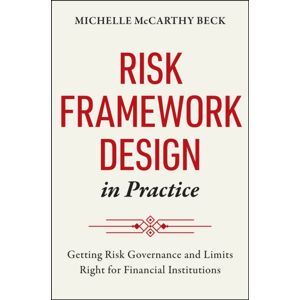 John Wiley & Sons Inc Risk Framework Design In Practice : Getting Risk Governance And Limits Right For Financial Institutions John Wiley & Sons Inc Risk Framework Design In Practice : Getting Risk Governance And Limits Right For Financial Institutions