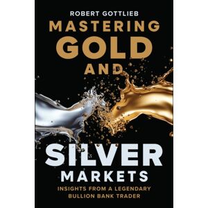 John Wiley & Sons Inc Mastering Gold And Silver Markets : Insights From A Legendary Bullion Bank Trader John Wiley & Sons Inc Mastering Gold And Silver Markets : Insights From A Legendary Bullion Bank Trader