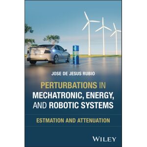John Wiley & Sons Inc Perturbations In Mechatronic, Energy, And Robotic Systems : Estimation And Attenuation John Wiley & Sons Inc Perturbations In Mechatronic, Energy, And Robotic Systems : Estimation And Attenuation