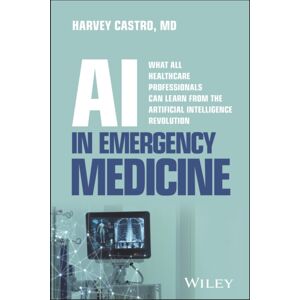 John Wiley & Sons Inc Ai In Emergency Medicine : What All Healthcare Professionals Can Learn From The Artificial Intelligence Revolution John Wiley & Sons Inc Ai In Emergency Medicine : What All Healthcare Professionals Can Learn From The Artificial Intelligence Revolution