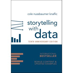 John Wiley & Sons Inc Storytelling With Data : A Data Visualization Guide For Business Professionals, 10th Anniversary Edition John Wiley & Sons Inc Storytelling With Data : A Data Visualization Guide For Business Professionals, 10th Anniversary Edition