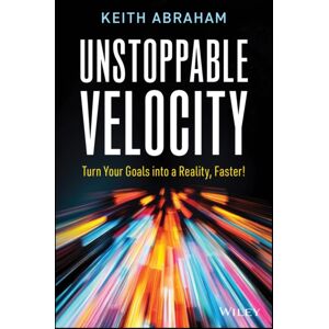 John Wiley & Sons Australia Ltd Unstoppable Velocity : Turn Your Goals Into A Reality, Faster! John Wiley & Sons Australia Ltd Unstoppable Velocity : Turn Your Goals Into A Reality, Faster!