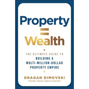 John Wiley & Sons Australia Ltd Property = Wealth : The Ultimate Guide To Building A Multi-Million-Dollar Property Empire John Wiley & Sons Australia Ltd Property = Wealth : The Ultimate Guide To Building A Multi-Million-Dollar Property Empire
