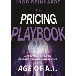 John Wiley & Sons Inc The Pricing Playbook : A Practical Guide To Revenue Growth Management In The Age Of A.I. John Wiley & Sons Inc The Pricing Playbook : A Practical Guide To Revenue Growth Management In The Age Of A.I.