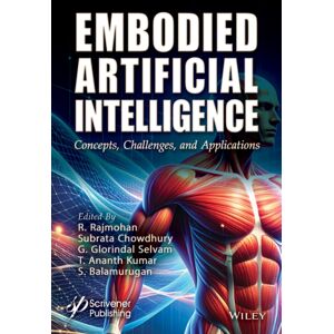 John Wiley & Sons Inc Embodied Artificial Intelligence : Concepts, Challenges And Applications John Wiley & Sons Inc Embodied Artificial Intelligence : Concepts, Challenges And Applications