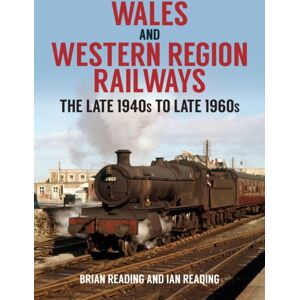Amberley Publishing Wales And Western Region Railways : The Late 1940s To Late 1960s Amberley Publishing Wales And Western Region Railways : The Late 1940s To Late 1960s