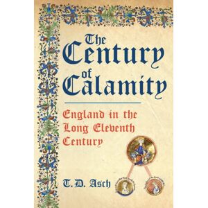 Amberley Publishing The Century Of Calamity : England In The Long Eleventh Century Amberley Publishing The Century Of Calamity : England In The Long Eleventh Century