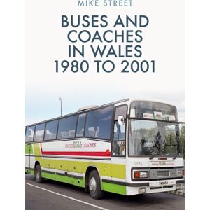 Amberley Publishing Buses And Coaches In Wales: 1980 To 2001 Amberley Publishing Buses And Coaches In Wales: 1980 To 2001
