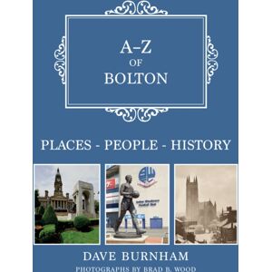 Amberley Publishing A-Z Of Bolton : Places-People-History Amberley Publishing A-Z Of Bolton : Places-People-History