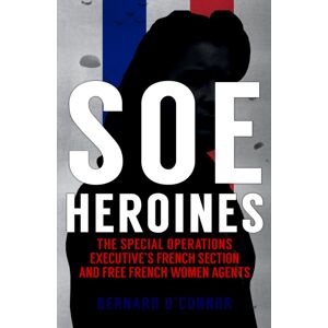 Amberley Publishing Soe Heroines : The Special Operations Executive'S French Section And Free French Women Agents Amberley Publishing Soe Heroines : The Special Operations Executive'S French Section And Free French Women Agents