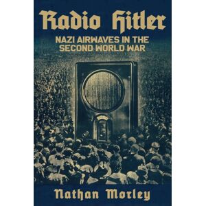 Amberley Publishing Radio Hitler : Nazi Airwaves In The Second World War Amberley Publishing Radio Hitler : Nazi Airwaves In The Second World War