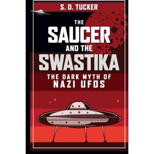 Amberley Publishing The Saucer And The Swastika : The Dark Myth Of Nazi Ufos Amberley Publishing The Saucer And The Swastika : The Dark Myth Of Nazi Ufos