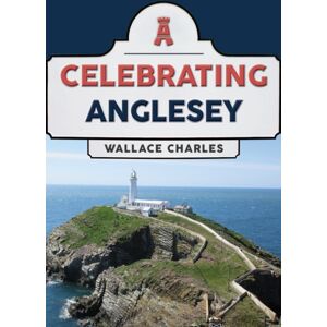 Amberley Publishing Celebrating Anglesey Amberley Publishing Celebrating Anglesey