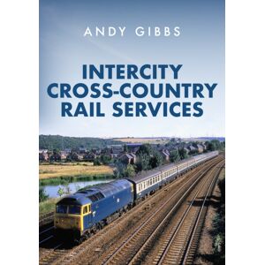 Amberley Publishing Intercity Cross-Country Rail Services Amberley Publishing Intercity Cross-Country Rail Services