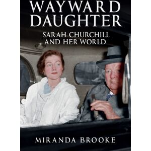 Amberley Publishing Wayward Daughter : Sarah Churchill And Her World Amberley Publishing Wayward Daughter : Sarah Churchill And Her World