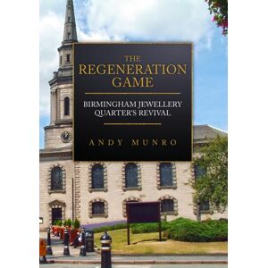 Amberley Publishing The Regeneration Game: Birmingham Jewellery Quarter'S Revival Amberley Publishing The Regeneration Game: Birmingham Jewellery Quarter'S Revival