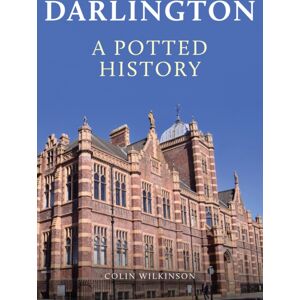 Amberley Publishing Darlington: A Potted History Amberley Publishing Darlington: A Potted History