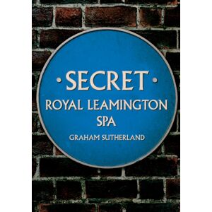 Amberley Publishing Secret Royal Leamington Spa Amberley Publishing Secret Royal Leamington Spa