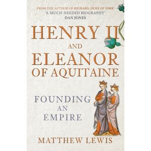 Amberley Publishing Henry Ii And Eleanor Of Aquitaine : Founding An Empire Amberley Publishing Henry Ii And Eleanor Of Aquitaine : Founding An Empire