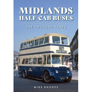Amberley Publishing Midlands Half-Cab Buses : The Twilight Years Amberley Publishing Midlands Half-Cab Buses : The Twilight Years