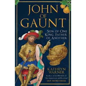 Amberley Publishing John Of Gaunt : Son Of One King, Father Of Another Amberley Publishing John Of Gaunt : Son Of One King, Father Of Another