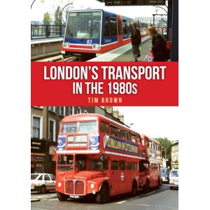 Amberley Publishing London'S Transport In The 1980s Amberley Publishing London'S Transport In The 1980s