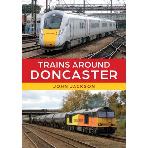 Amberley Publishing Trains Around Doncaster Amberley Publishing Trains Around Doncaster