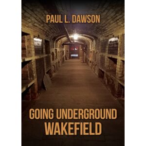 Amberley Publishing Going Underground: Wakefield Amberley Publishing Going Underground: Wakefield
