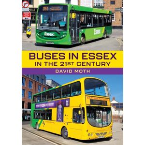 Amberley Publishing Buses In Essex In The 21st Century Amberley Publishing Buses In Essex In The 21st Century