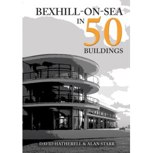 Amberley Publishing Bexhill-On-Sea In 50 Buildings Amberley Publishing Bexhill-On-Sea In 50 Buildings