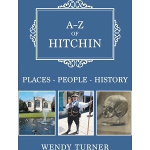 Amberley Publishing A-Z Of Hitchin : Places-People-History Amberley Publishing A-Z Of Hitchin : Places-People-History