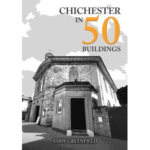 Amberley Publishing Chichester In 50 Buildings Amberley Publishing Chichester In 50 Buildings