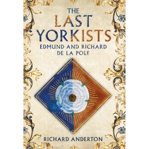 Amberley Publishing The Last Yorkists : Edmund And Richard De La Pole Amberley Publishing The Last Yorkists : Edmund And Richard De La Pole