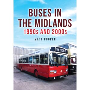 Amberley Publishing Buses In The Midlands: 1990s And 2000s Amberley Publishing Buses In The Midlands: 1990s And 2000s